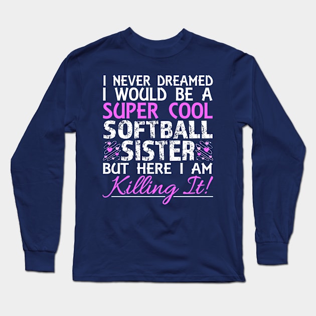 I Never Dreamed I Would Be a Super Cool Softball SISTER But Here I Am Killing It product Long Sleeve T-Shirt by nikkidawn74